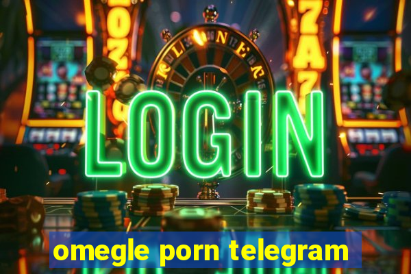 omegle porn telegram